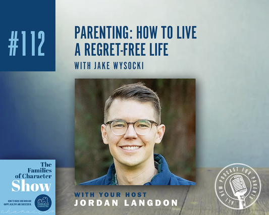 Parenting: How to Live a Regret-Free Life with Jake Wysocki