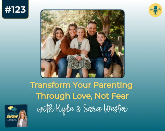 Transform Your Parenting Through Love, Not Fear with Kyle & Sara Wester